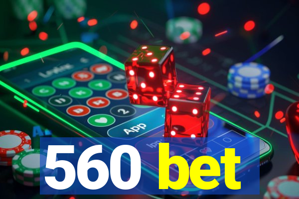 560 bet